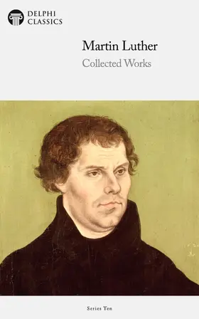 Luther / Classics |  Delphi Collected Works of Martin Luther (Illustrated) | eBook | Sack Fachmedien
