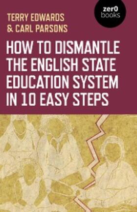 Edwards / Parsons |  How to Dismantle the English State Education System in 10 Easy Steps | eBook | Sack Fachmedien