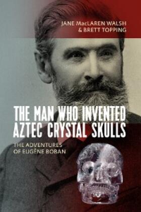 Walsh / Topping | The Man Who Invented Aztec Crystal Skulls | E-Book | sack.de
