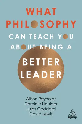 Goddard / Reynolds / Houlder |  What Philosophy Can Teach You about Being a Better Leader | Buch |  Sack Fachmedien