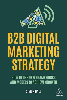 Hall | B2B Digital Marketing Strategy: How to Use New Frameworks and Models to Achieve Growth | Buch | 978-1-78966-256-6 | sack.de