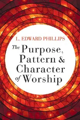 Phillips |  The Purpose, Pattern, and Character of Worship | eBook | Sack Fachmedien