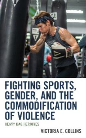 Collins |  Fighting Sports, Gender, and the Commodification of Violence | eBook | Sack Fachmedien