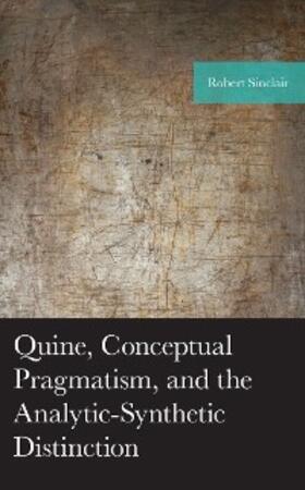 Sinclair |  Quine, Conceptual Pragmatism, and the Analytic-Synthetic Distinction | eBook | Sack Fachmedien