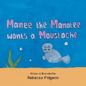 Pidgeon |  Manee the Manatee Wants a Moustache | eBook | Sack Fachmedien