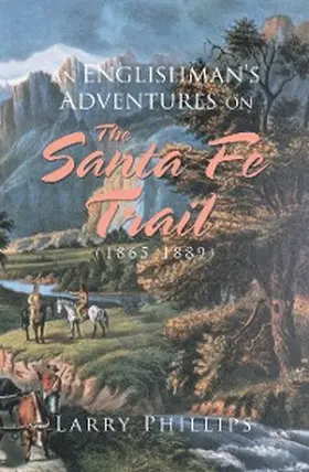 Phillips |  An Englishman's Adventures on the Santa Fe Trail (1865-1889) | eBook | Sack Fachmedien