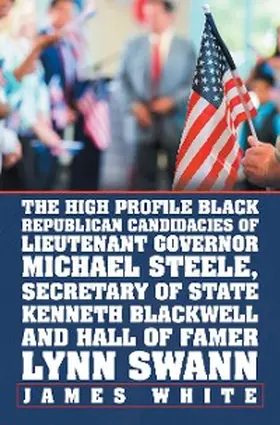 White |  The High Profile Black Republican Candidacies of Lieutenant Governor Michael Steele, Secretary of State Kenneth Blackwell and Hall of Famer Lynn Swann | eBook | Sack Fachmedien