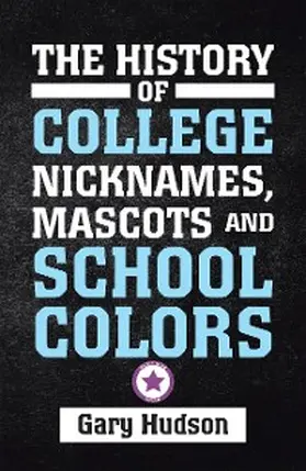 Hudson |  The History of College Nicknames, Mascots and School Colors | eBook | Sack Fachmedien