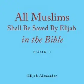 Alexander |  All Muslims Shall Be Saved by Elijah in the Bible | eBook | Sack Fachmedien