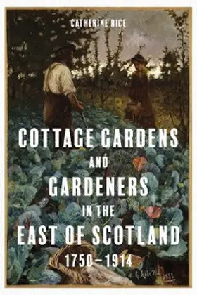 Rice |  Cottage Gardens and Gardeners in the East of Scotland, 1750-1914 | eBook | Sack Fachmedien