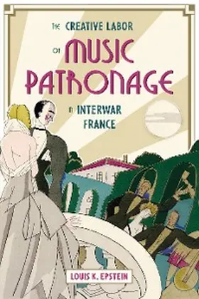 Epstein |  The Creative Labor of Music Patronage in Interwar France | eBook | Sack Fachmedien