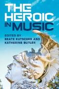 Kutschke / Butler |  The Heroic in Music | eBook | Sack Fachmedien