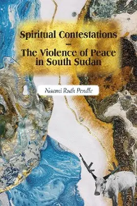 Pendle |  Spiritual Contestations - The Violence of Peace in South Sudan | eBook | Sack Fachmedien