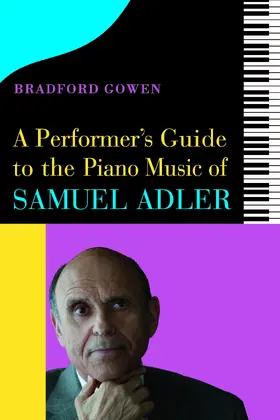 Bradford P. Gowen | A Performer’s Guide to the Piano Music of Samuel Adler | E-Book | sack.de