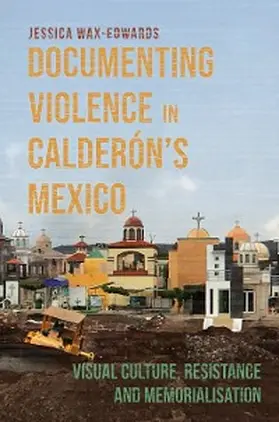 Wax-Edwards |  Documenting Violence in Calderón's Mexico | eBook | Sack Fachmedien