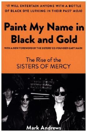 Andrews |  Paint My Name in Black and Gold: The Rise of the Sisters of Mercy | Buch |  Sack Fachmedien