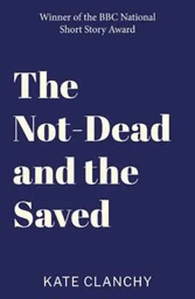 Clanchy |  The Not-Dead and the Saved | eBook | Sack Fachmedien