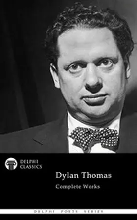 Thomas / Classics |  Delphi Complete Works of Dylan Thomas (Illustrated) | eBook | Sack Fachmedien