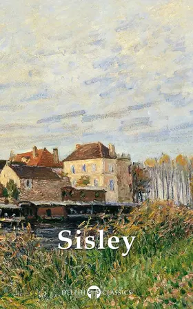Sisley / Classics |  Delphi Collected Works of Alfred Sisley (Illustrated) | eBook | Sack Fachmedien