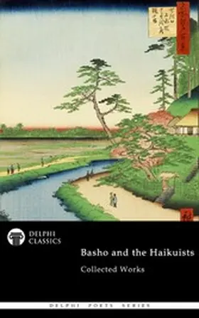 Basho / Classics |  Delphi Collected Works of Basho and the Haikuists (Illustrated) | eBook | Sack Fachmedien