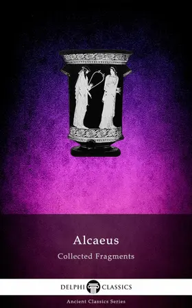 of Mytilene / Classics |  Delphi Collected Fragments of Alcaeus (Illustrated) | eBook | Sack Fachmedien