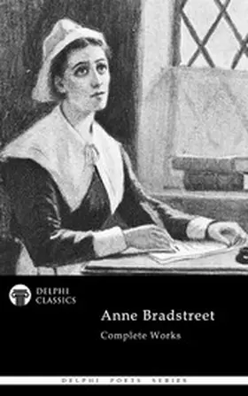 Bradstreet / Classics |  Delphi Complete Poetical Works of Anne Bradstreet Illustrated | eBook | Sack Fachmedien