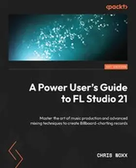 Noxx |  A Power User's Guide to FL Studio 21 | eBook | Sack Fachmedien