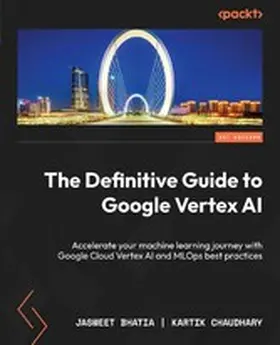 Bhatia / Chaudhary |  The Definitive Guide to Google Vertex AI | eBook | Sack Fachmedien