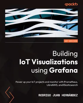 Juan Hernandez / Hernández |  Building IoT Visualizations using Grafana | eBook | Sack Fachmedien