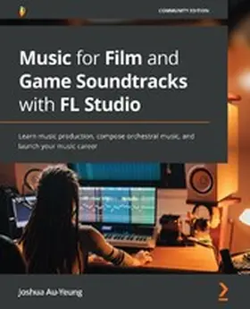 Au-Yeung |  Music for Film and Game Soundtracks with FL Studio | eBook | Sack Fachmedien