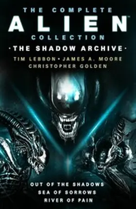 Lebbon / Golden / Moore |  The Complete Alien Collection: The Shadow Archive (Out of the Shadows, Sea of Sorrows, River of Pain) | eBook | Sack Fachmedien