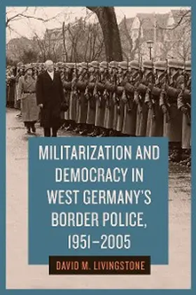 Livingstone |  Militarization and Democracy in West Germany's Border Police, 1951-2005 | eBook | Sack Fachmedien