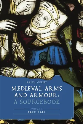 Moffat | Medieval Arms and Armour: A Sourcebook. Volume II: 1400-1450 | Buch | 978-1-83765-148-1 | sack.de