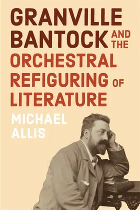 Allis |  Granville Bantock and the Orchestral Refiguring of Literature | Buch |  Sack Fachmedien