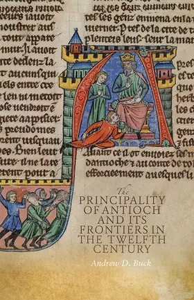 Buck | The Principality of Antioch and Its Frontiers in the Twelfth Century | Buch | 978-1-83765-254-9 | sack.de