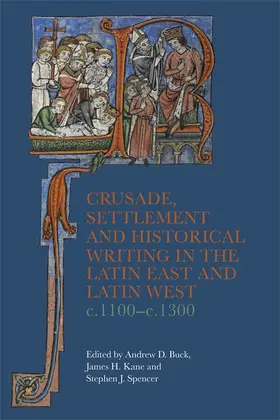 Buck / Kane / Spencer |  Crusade, Settlement and Historical Writing in the Latin East and Latin West, c. 1100-c.1300 | Buch |  Sack Fachmedien