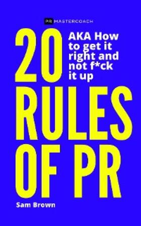 Brown |  20 Rules of PR AKA - How to get it right and not f**k it up | eBook | Sack Fachmedien