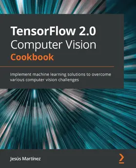 Martínez |  TensorFlow 2.0 Computer Vision Cookbook | eBook | Sack Fachmedien