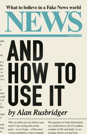 Rusbridger |  News and How to Use It: What to Believe in a Fake News World | Buch |  Sack Fachmedien