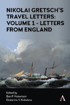 Gretsch / Robertson / Kobeleva |  Nikolai Gretsch's Travel Letters: Volume 1 - Letters from England | eBook | Sack Fachmedien