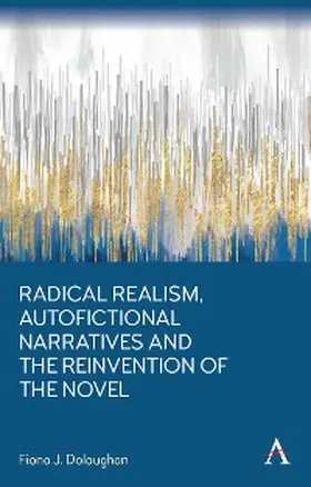 J. Doloughan |  Radical Realism, Autofictional Narratives and the Reinvention of the Novel | eBook | Sack Fachmedien