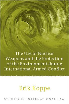 Koppe |  Use of Nuclear Weapons and the Protection of the Environment during International Armed Conflict | Buch |  Sack Fachmedien