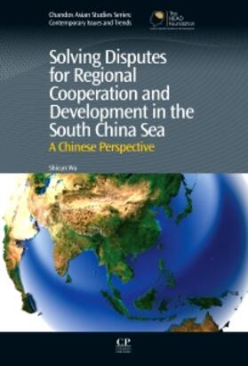 Wu | Solving Disputes for Regional Cooperation and Development in the South China Sea | Buch | 978-1-84334-685-2 | sack.de