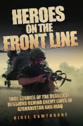 Cawthorne |  Heroes on the Frontline - True Stories of the Deadliest Missions Behind the Enemy Lines in Afghanistan and Iraq | eBook | Sack Fachmedien