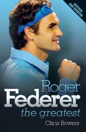 Bowers |  Roger Federer: The Greatest | eBook | Sack Fachmedien