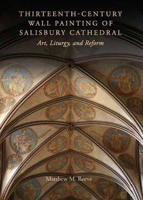 Reeve / Matthew Reeve |  Thirteenth-Century Wall Painting of Salisbury Cathedral: Art, Liturgy, and Reform | Buch |  Sack Fachmedien