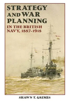 Grimes | Strategy and War Planning in the British Navy, 1887-1918 | Buch | 978-1-84383-698-8 | sack.de