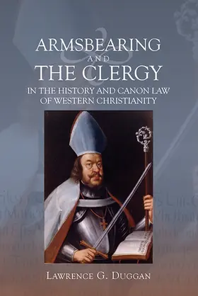Duggan | Armsbearing and the Clergy in the History and Canon Law of Western Christianity | Buch | 978-1-84383-865-4 | sack.de