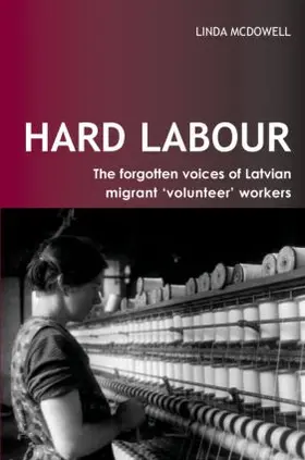 McDowell | Hard Labour: The Forgotten Voices of Latvian Migrant 'Volunteer' Workers | Buch | 978-1-84472-020-0 | www.sack.de