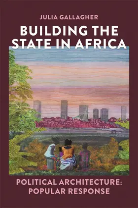 Gallagher |  Building the state in Africa - Political architecture: popular response | Buch |  Sack Fachmedien